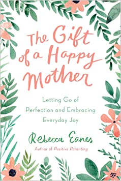 The Gift of a Happy Mother: Letting Go of Perfection and Embracing Everyday JoyHardcover – 1 January 2019