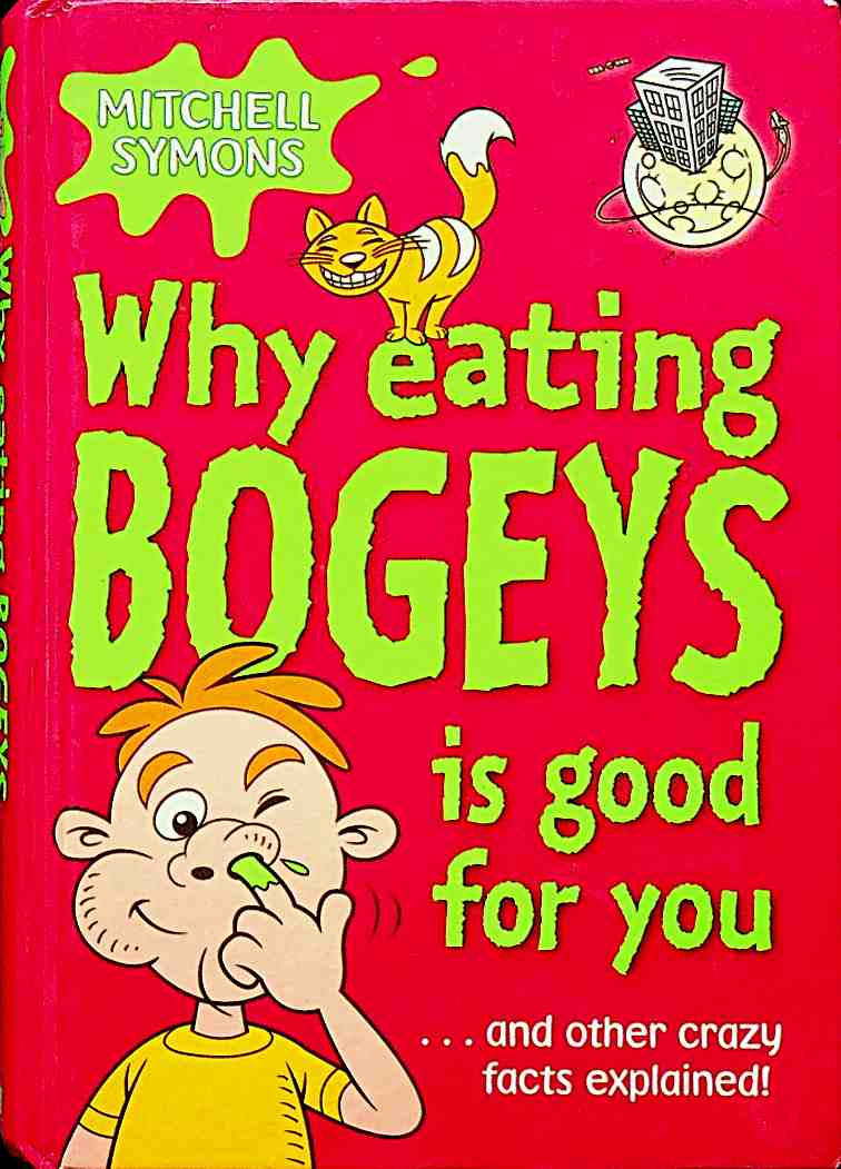 Why Eating Bogeys Is Good For You: And Other Crazy Facts Explained