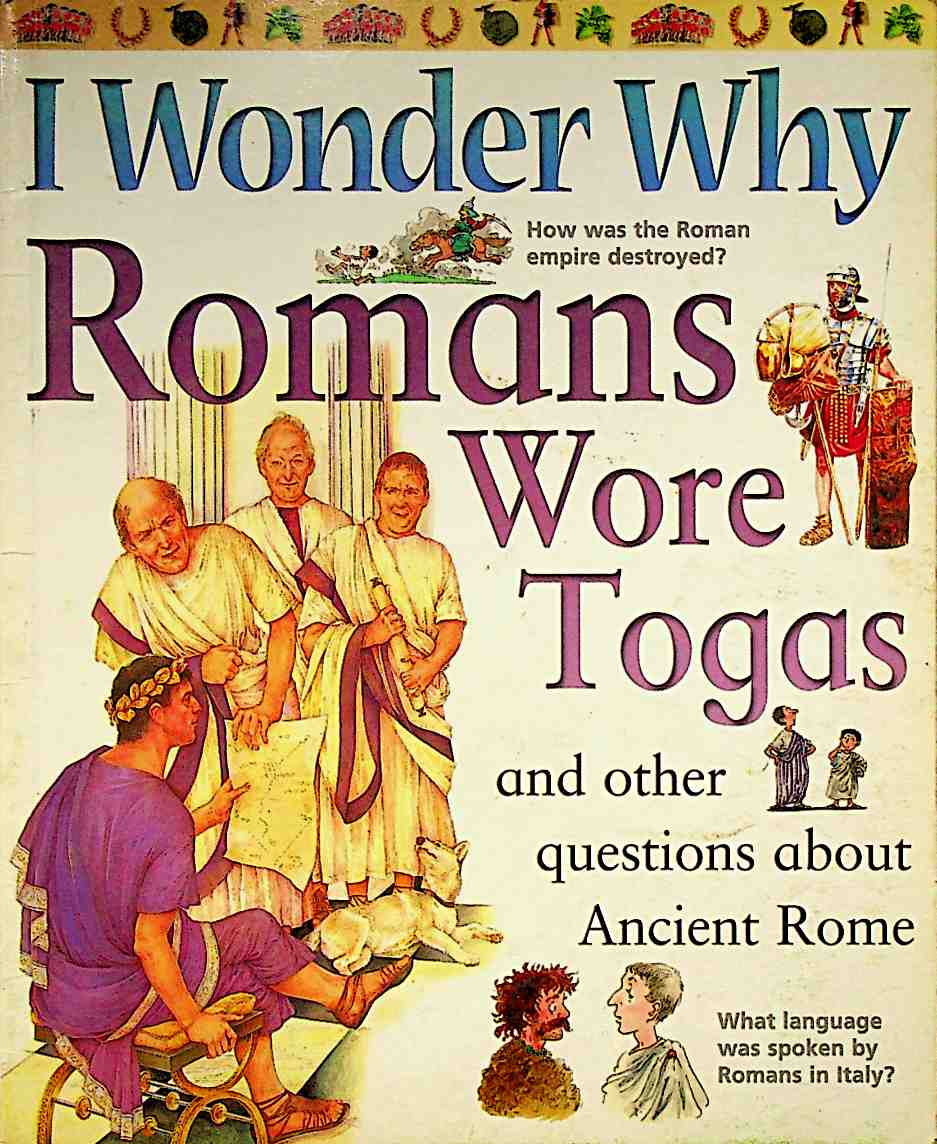 I Wonder Why Romans Wore Togas And Other Questions About Ancient Rome