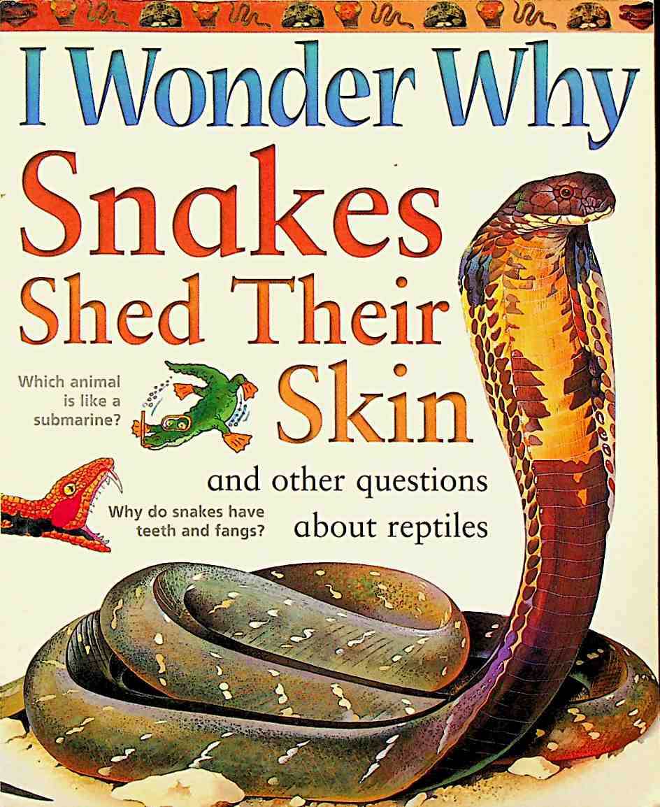 I Wonder Why Snakes Shed Their Skins And Other Questions About Reptiles